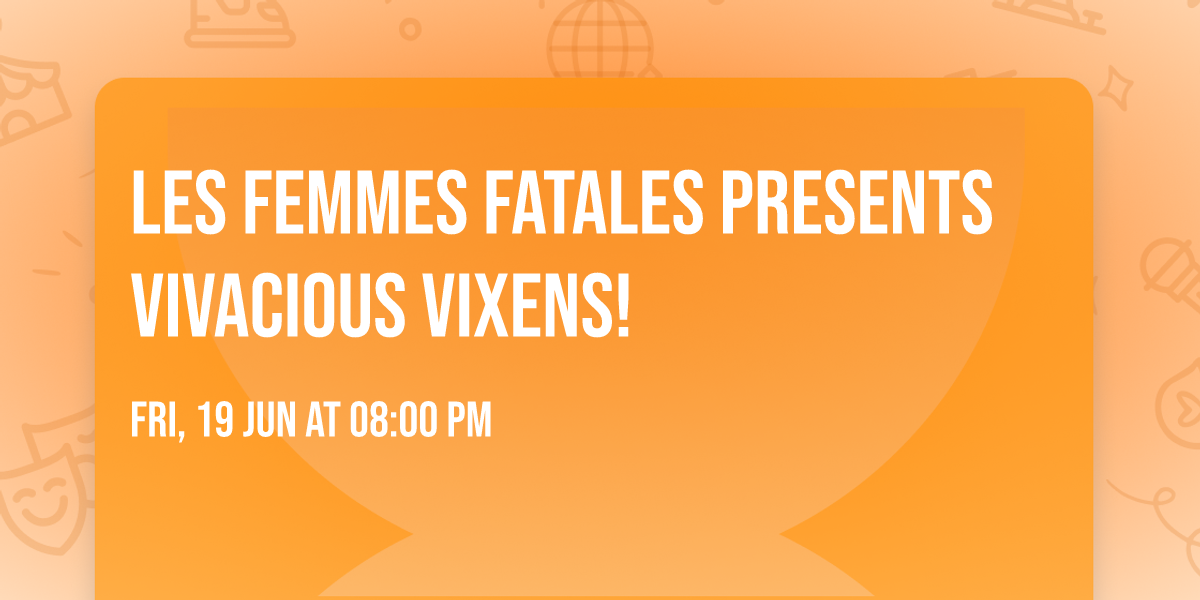 Les Femmes Fatales Presents Vivacious Vixens!