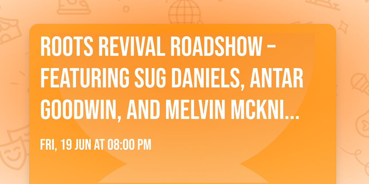 Roots Revival Roadshow \u2013 Featuring Sug Daniels, Antar Goodwin, and Melvin McKnight