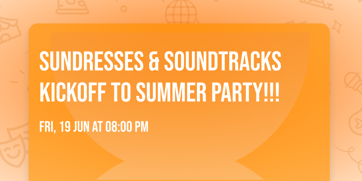 SUNDRESSES & SOUNDTRACKS KICKOFF TO SUMMER PARTY!!!