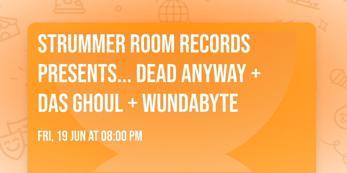 Strummer Room Records Presents... Dead Anyway + Das GHOUL + Wundabyte