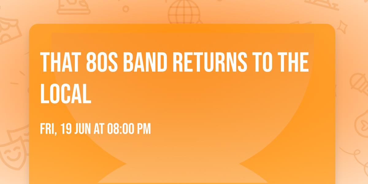 THAT 80s BAND RETURNS TO THE LOCAL