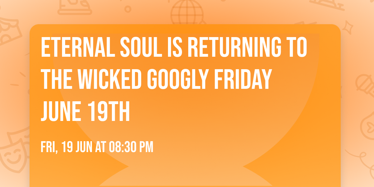 Eternal Soul is returning to the Wicked Googly Friday June 19th