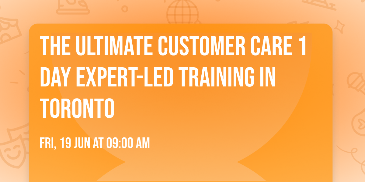 The Ultimate Customer Care\u00ae 1 Day Expert-led Training in Toronto