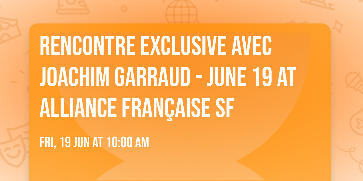 Rencontre exclusive avec Joachim Garraud - June 19 at Alliance Fran\u00e7aise SF
