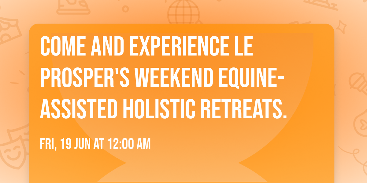 Come and experience Le Prosper's weekend Equine-Assisted Holistic Retreats.