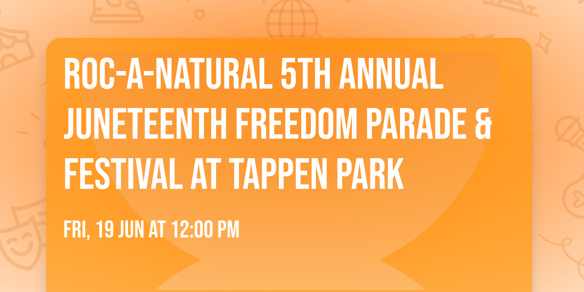 Roc-A-Natural 5th Annual Juneteenth Freedom Parade & Festival at Tappen Park 