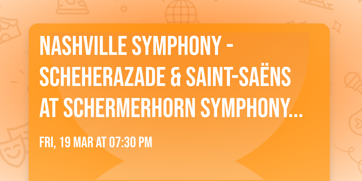 Nashville Symphony - Scheherazade & Saint-Sa\u00ebns at Schermerhorn Symphony Center