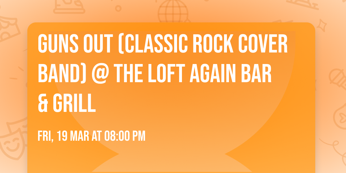 Guns Out (Classic Rock Cover Band) @ The Loft Again Bar & Grill