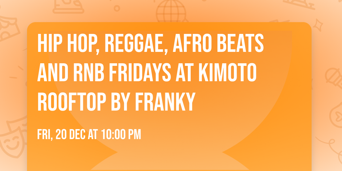 Hip Hop, Reggae, Afro Beats and RNB Fridays at Kimoto Rooftop by Franky
