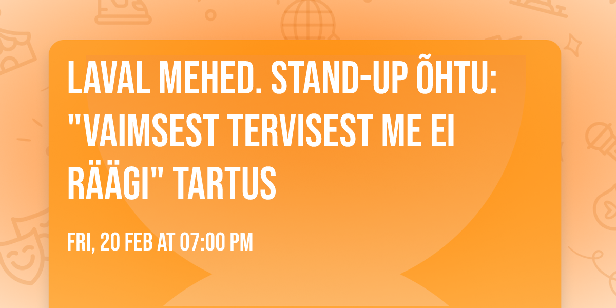 Laval mehed. Stand-up \u00f5htu: "Vaimsest tervisest me ei r\u00e4\u00e4gi" TARTUS