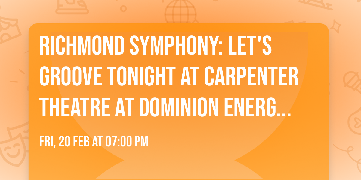 Richmond Symphony: Let's Groove Tonight at Carpenter Theatre At Dominion Energy Center