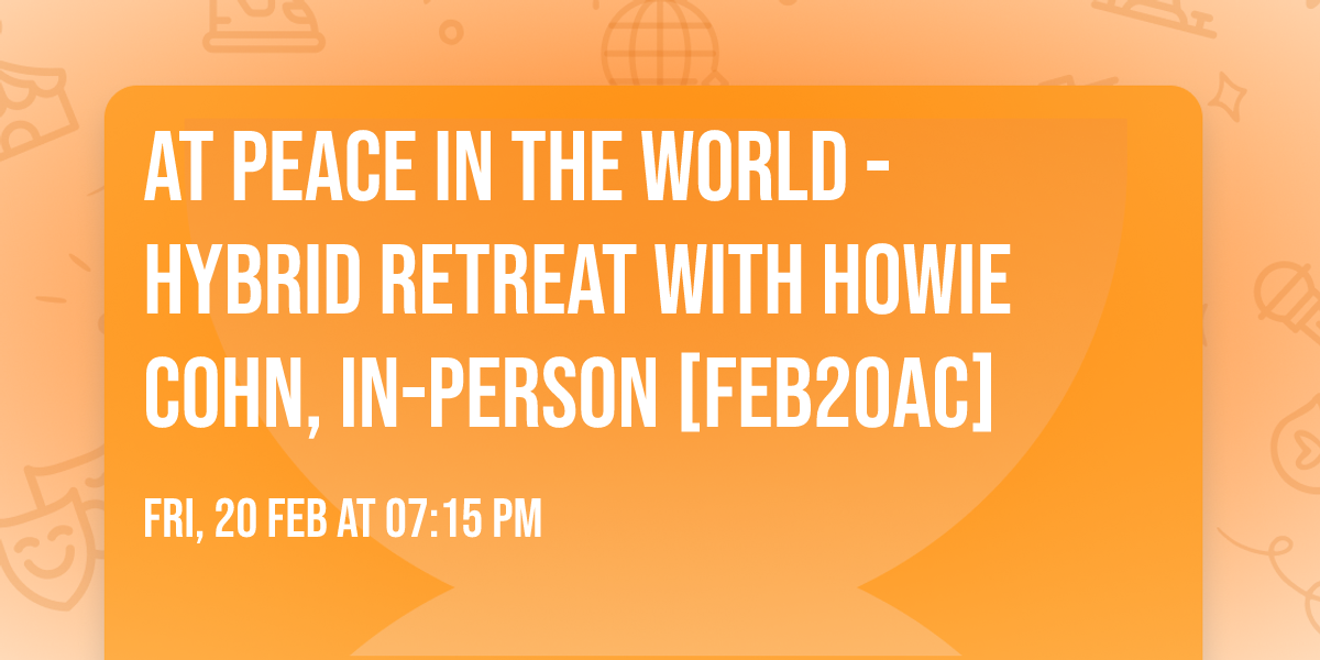 At Peace in the World - Hybrid Retreat with Howie Cohn, IN-PERSON [Feb20ac]