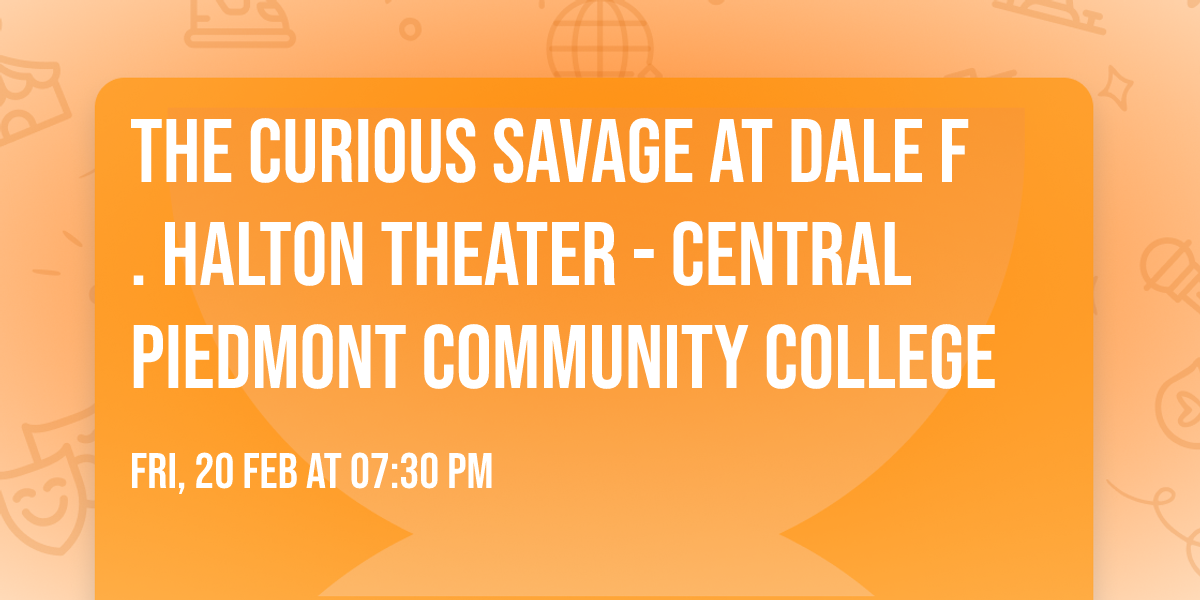 The Curious Savage at Dale F. Halton Theater - Central Piedmont Community College