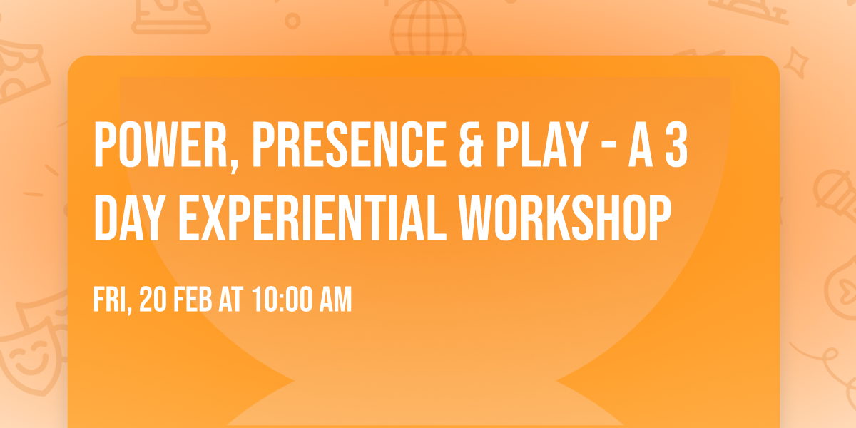 Power, Presence & Play - A 3 day experiential workshop