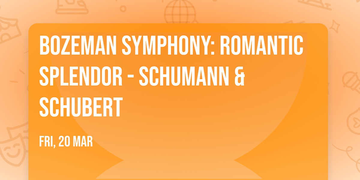 Bozeman Symphony: Romantic Splendor - Schumann & Schubert