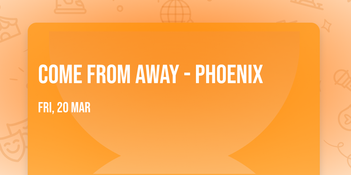 Come From Away - Phoenix
