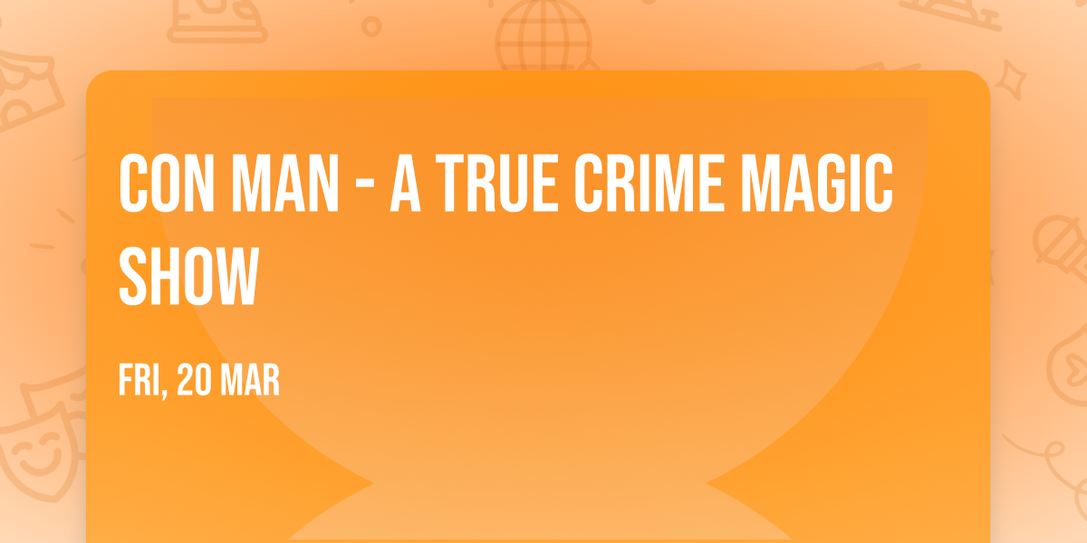 Con Man - A True Crime Magic Show