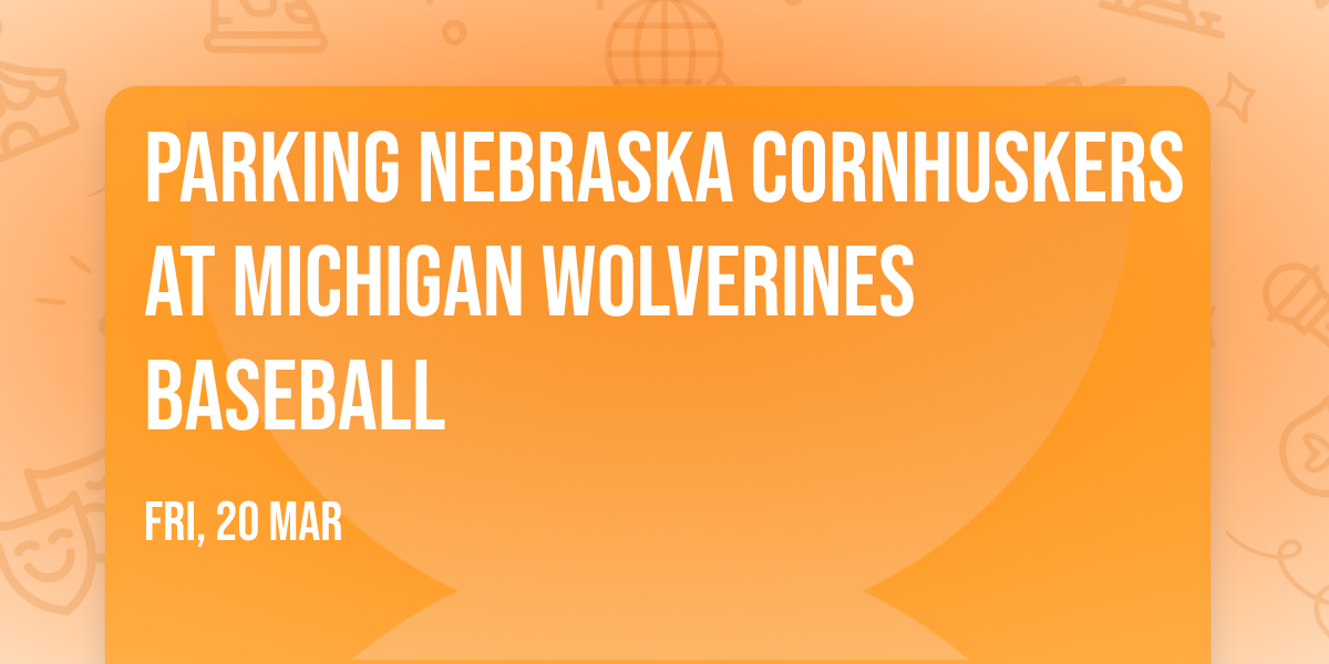 Parking Nebraska Cornhuskers at Michigan Wolverines Baseball