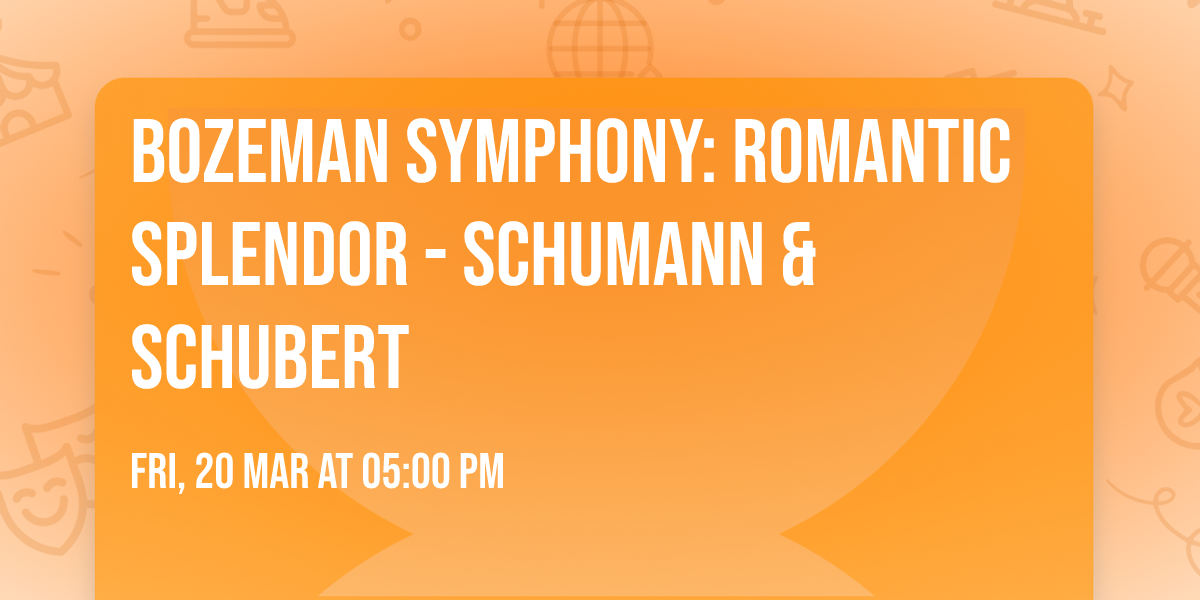 Bozeman Symphony: Romantic Splendor - Schumann & Schubert