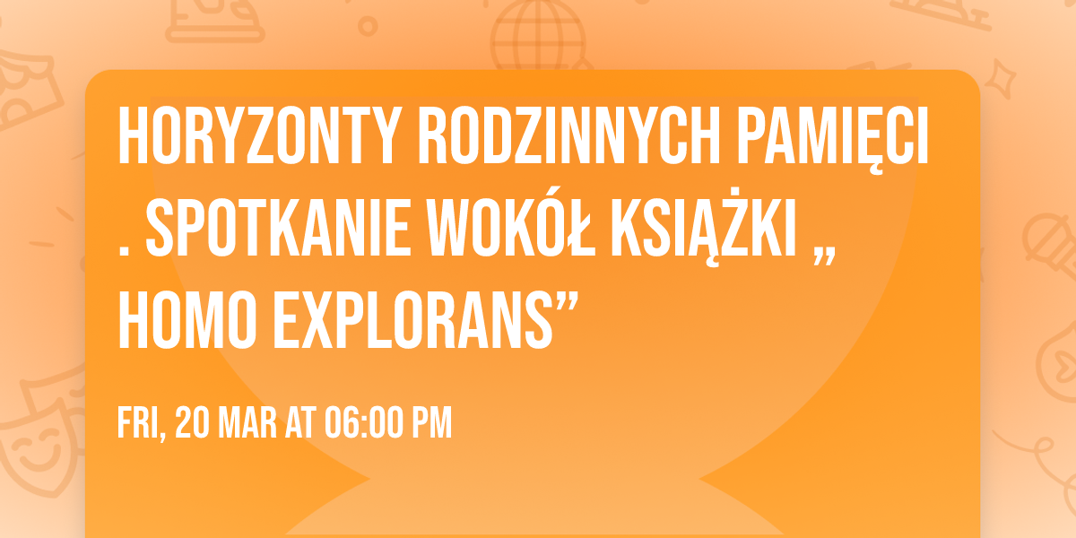 Horyzonty rodzinnych pami\u0119ci. Spotkanie wok\u00f3\u0142 ksi\u0105\u017cki \u201eHomo explorans\u201d