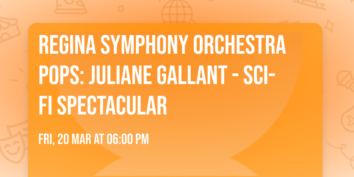 Regina Symphony Orchestra Pops: Juliane Gallant - Sci-Fi Spectacular