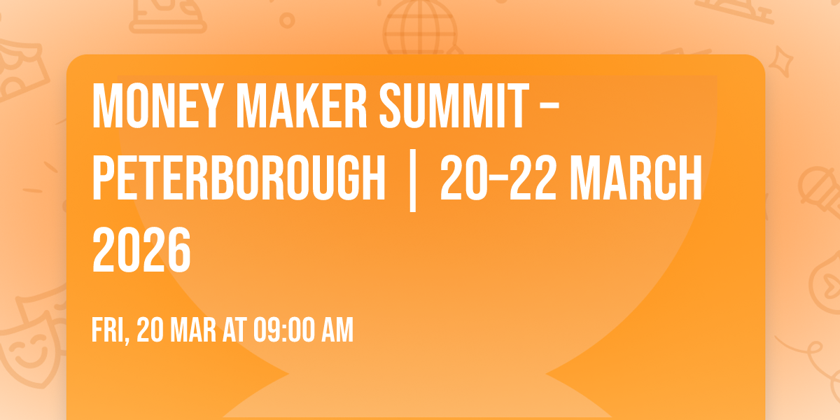 Money Maker Summit \u2013 Peterborough | 20\u201322 March 2026