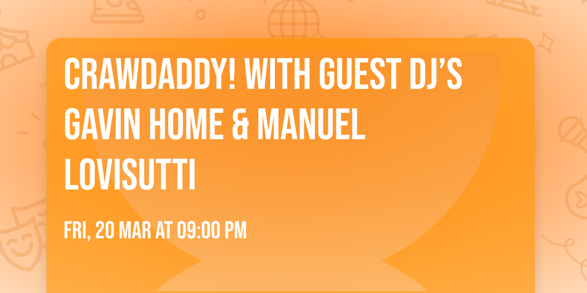 Crawdaddy! With Guest DJ\u2019s Gavin Home & Manuel Lovisutti 
