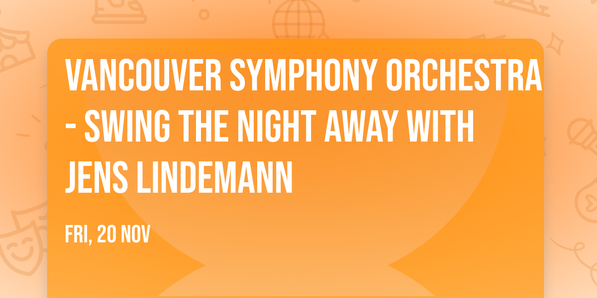 Vancouver Symphony Orchestra - Swing the Night Away with Jens Lindemann
