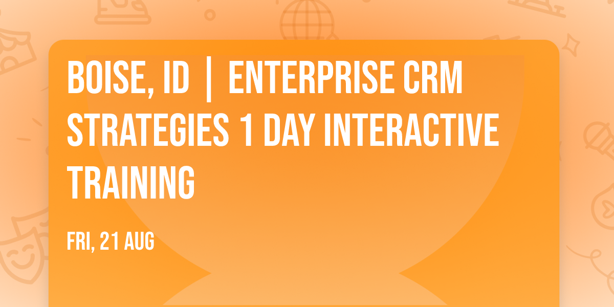 Boise, ID | Enterprise CRM Strategies\u00ae 1 Day Interactive Training