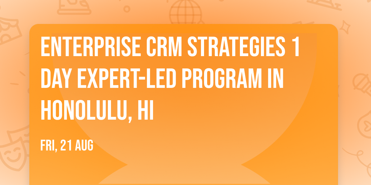 Enterprise CRM Strategies\u00ae 1 Day Expert-led Program in Honolulu, HI