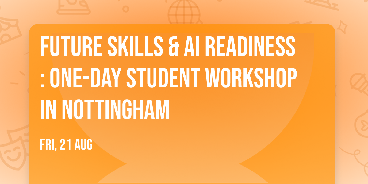 Future Skills & AI Readiness: One-Day Student Workshop in Nottingham