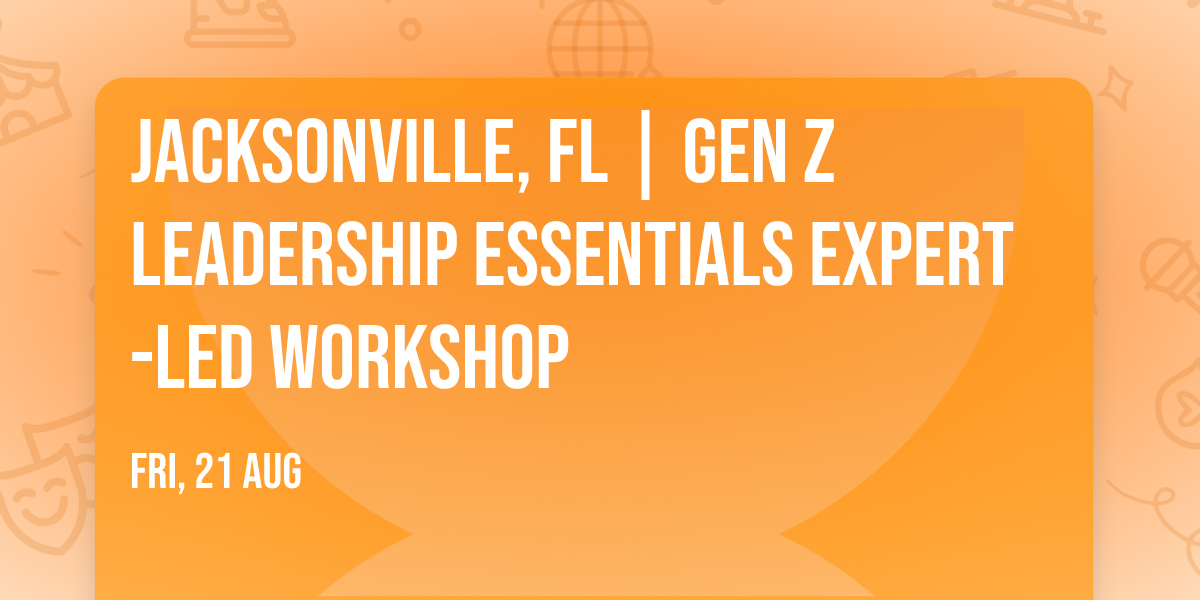 Jacksonville, FL | Gen Z Leadership Essentials\u00ae Expert-Led Workshop