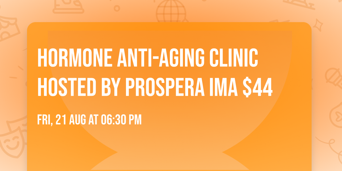 Hormone Anti-Aging Clinic Hosted By Prospera IMA $44