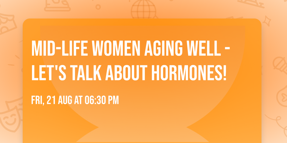 Mid-life Women Aging Well - let's talk about hormones!