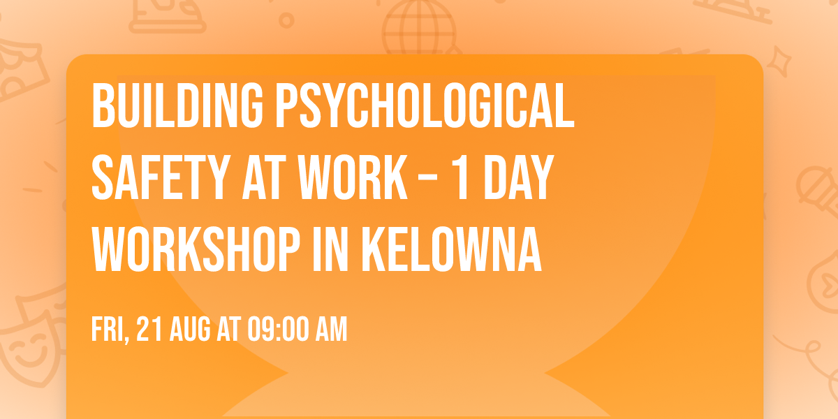 Building Psychological Safety at Work\u00ae \u2013 1 Day Workshop in Kelowna