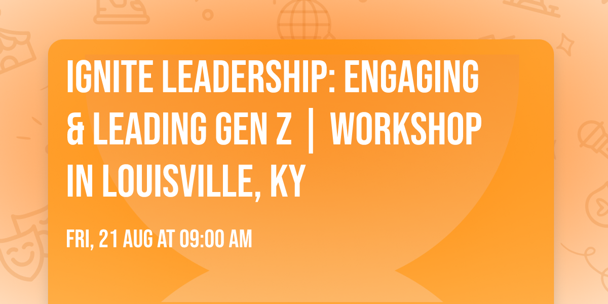 Ignite Leadership: Engaging & Leading Gen Z\u00ae | Workshop in Louisville, KY