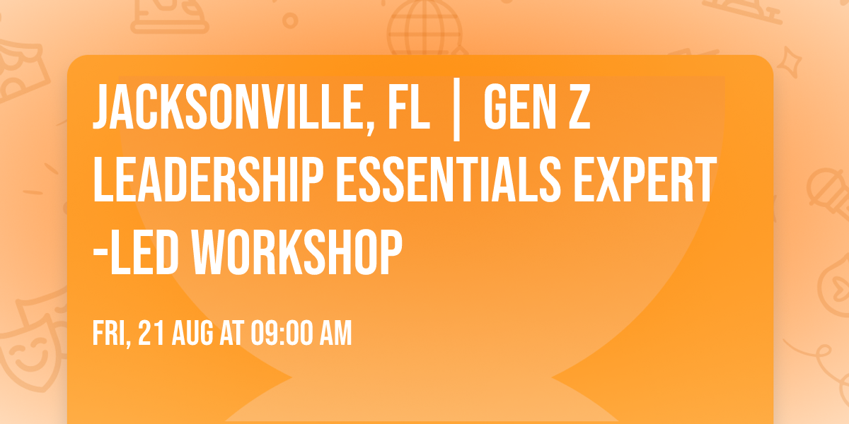 Jacksonville, FL | Gen Z Leadership Essentials\u00ae Expert-Led Workshop
