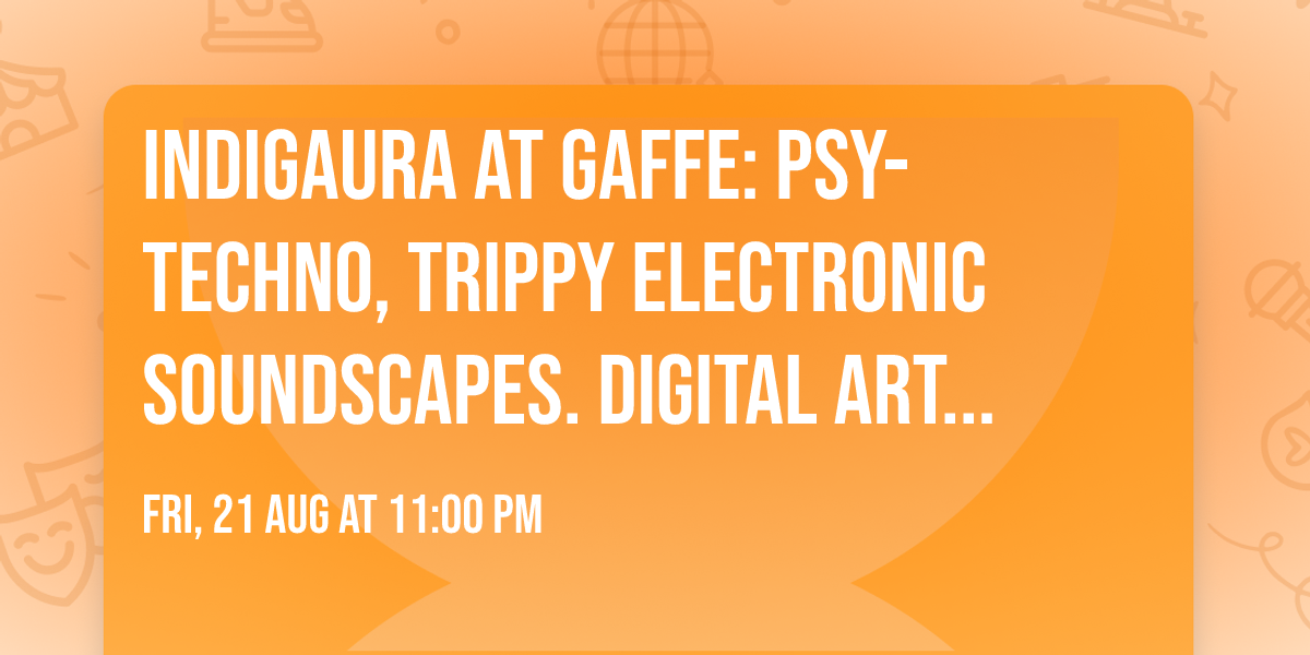 Indigaura at Gaffe: Psy-techno, trippy electronic soundscapes. Digital art installations. 
