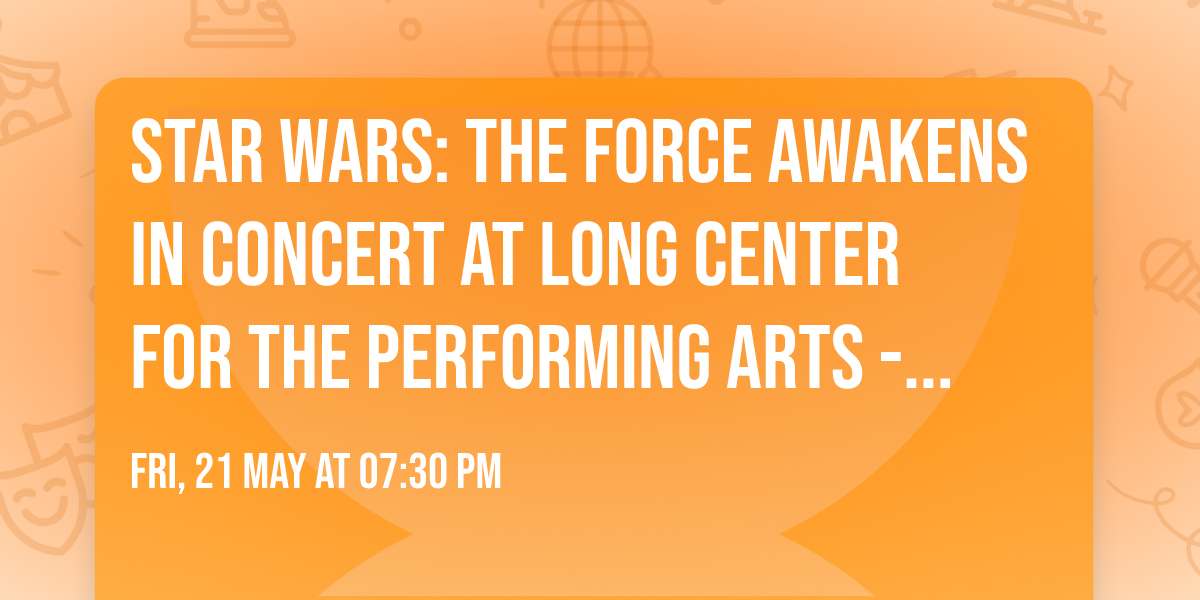 Star Wars: The Force Awakens In Concert at Long Center for the Performing Arts - Dell Hall