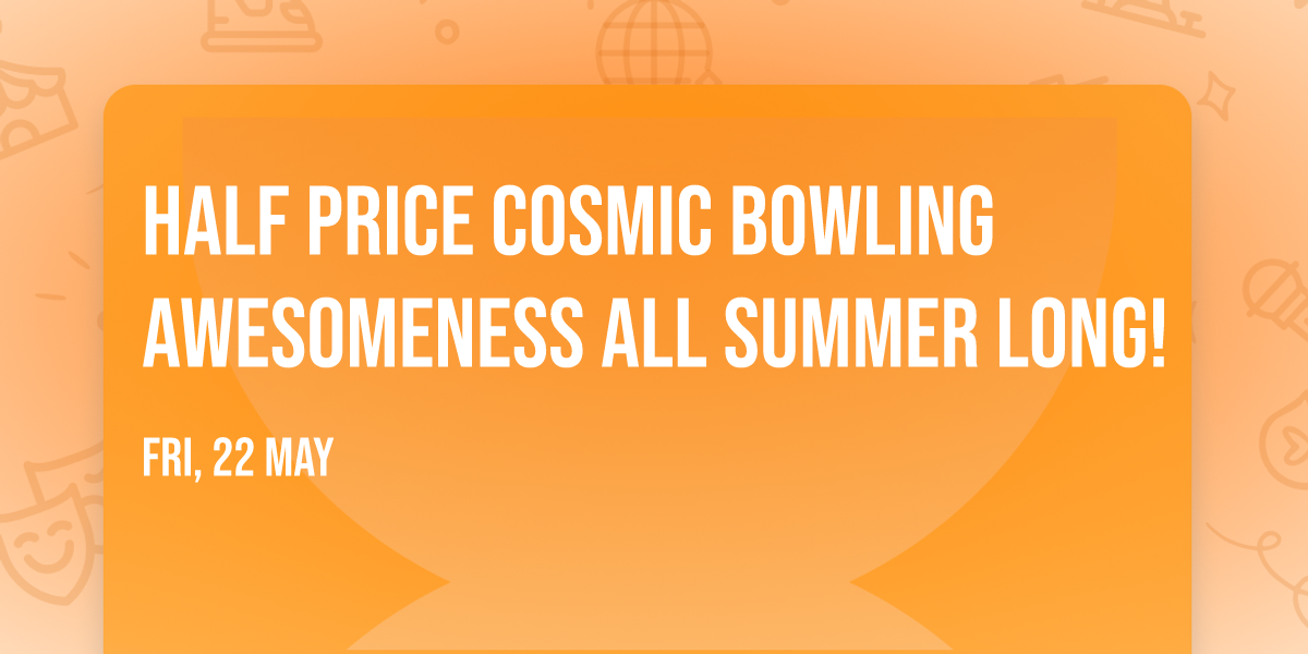 Half Price Cosmic Bowling Awesomeness all Summer Long!