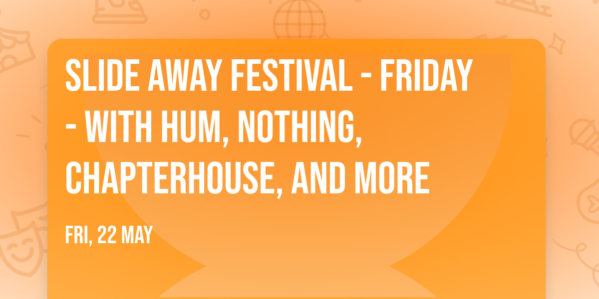 Slide Away Festival - Friday - with HUM, Nothing, Chapterhouse, and more