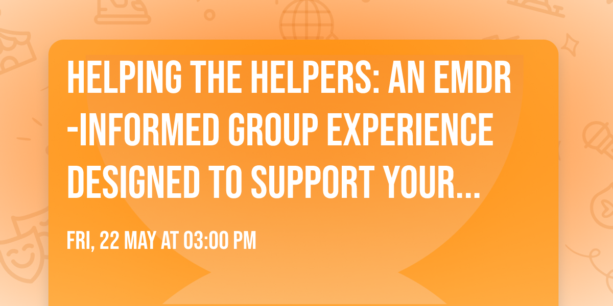 Helping the Helpers: An EMDR-Informed Group Experience Designed to Support Your Nervous System