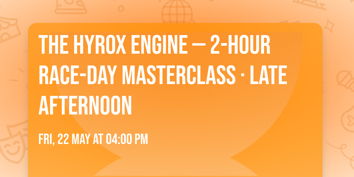 The HYROX Engine \u2014 2-Hour Race-Day Masterclass \u00b7 Late Afternoon