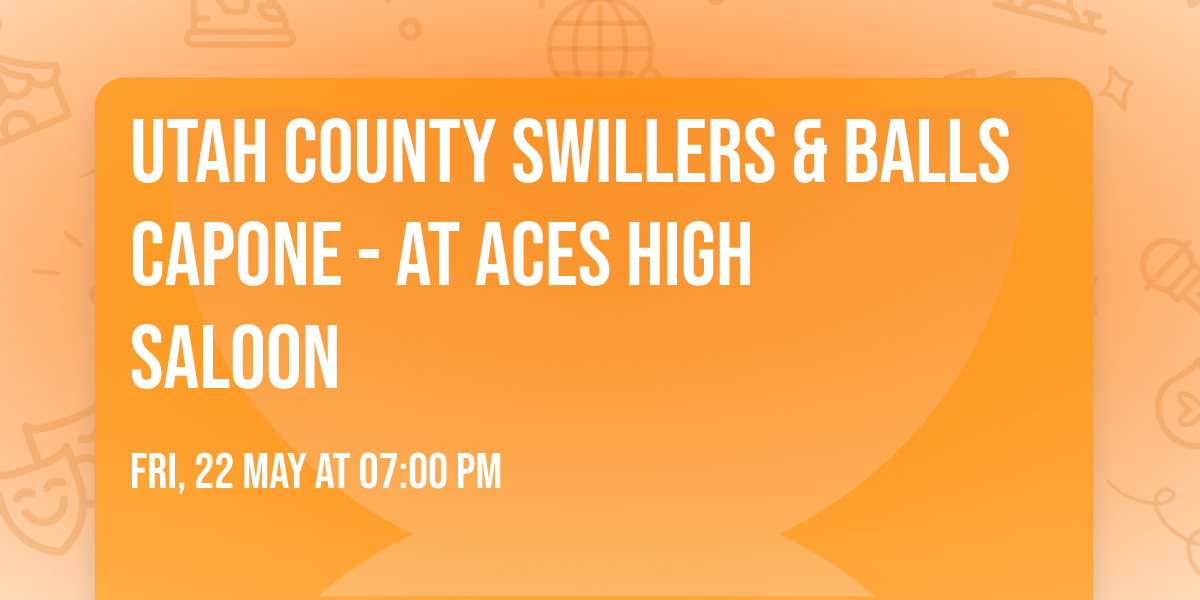 Utah County Swillers & Balls Capone - At Aces High Saloon