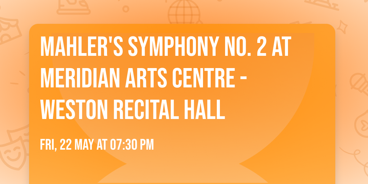 Mahler's Symphony No. 2 at Meridian Arts Centre - Weston Recital Hall