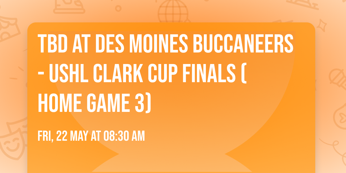 TBD at Des Moines Buccaneers - USHL Clark Cup Finals (Home Game 3)