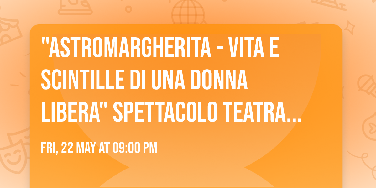 "Astromargherita - vita e scintille di una donna libera" spettacolo teatrale su Marherita Hack