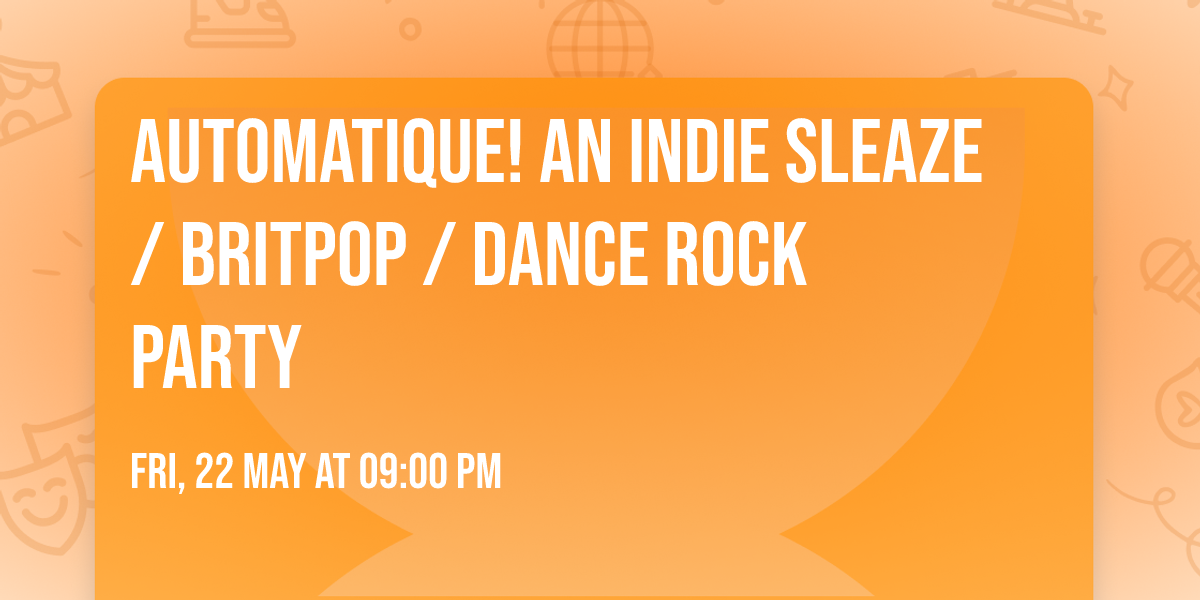 AUTOMATIQUE! An Indie Sleaze \/ Britpop \/ Dance Rock Party