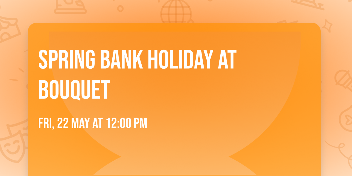 Spring Bank Holiday at Bouquet 