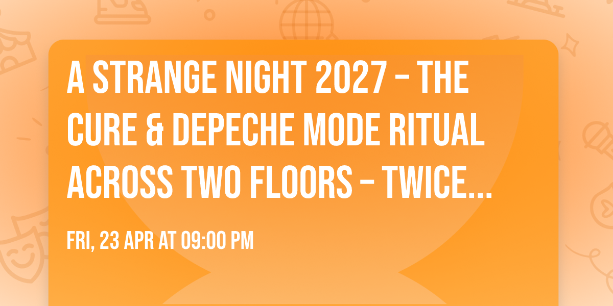 A Strange Night 2027 \u2013 The Cure & Depeche Mode Ritual Across Two Floors \u2013 Twice the Darkness \ud83d\udc80\ud83d\udda4